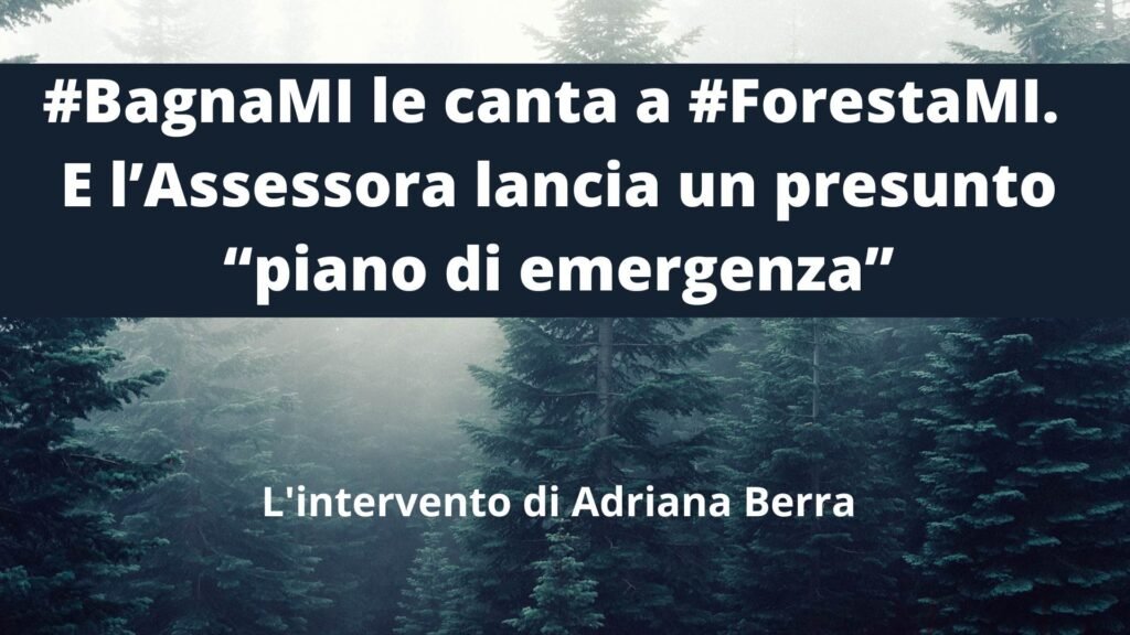 #BagnaMI le canta a #ForestaMI. E l’Assessora lancia un presunto “piano di emergenza” Intervento di Adriana Berra