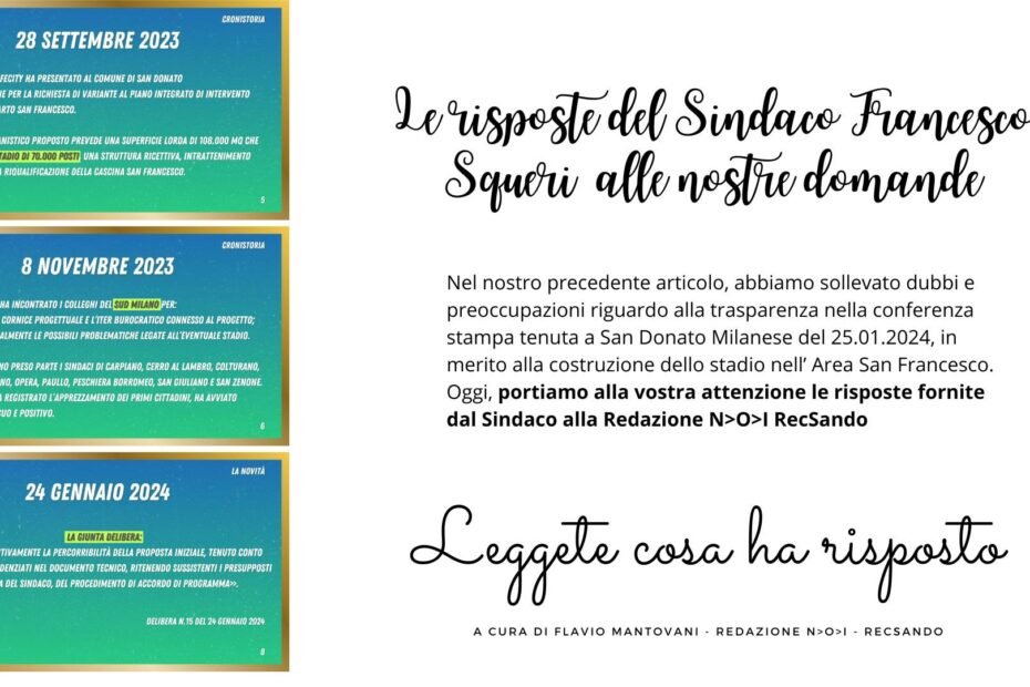 "Nel nostro precedente articolo, abbiamo sollevato dubbi e preoccupazioni riguardo alla trasparenza nella conferenza stampa tenuta a San Donato Milanese in merito alla costruzione dello stadio. Oggi, portiamo alla vostra attenzione le risposte fornite dal Sindaco alla Redazione N>O>I RecSando,