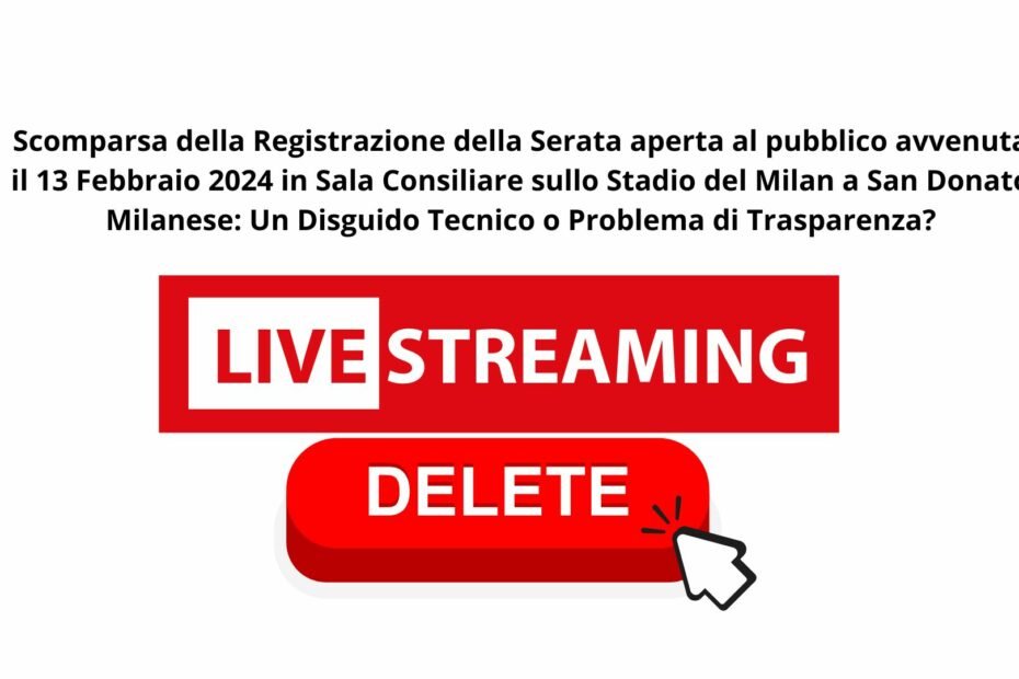 Scomparsa della Registrazione della Serata avvenuta il 13 Febbraio 2024 in Sala Consiliare sullo Stadio del Milan a San Donato Milanese Un Disguido Tecnico o Problema di Trasparenza