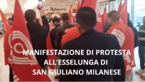 MANIFESTAZIONE DI PROTESTA ALL’ESSELUNGA DI SAN GIULIANO MILANESE