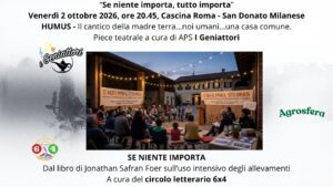 “Se niente importa, tutto importa” Venerdì 2 ottobre, ore 20.45, Cascina Roma HUMUS Il cantico della madre terra...noi umani...una casa comune. Piece teatrale a cura di APS I Geniattori SE NIENTE